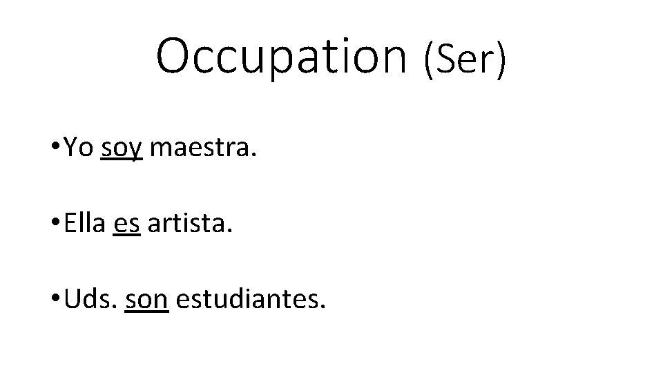 Occupation (Ser) • Yo soy maestra. • Ella es artista. • Uds. son estudiantes.