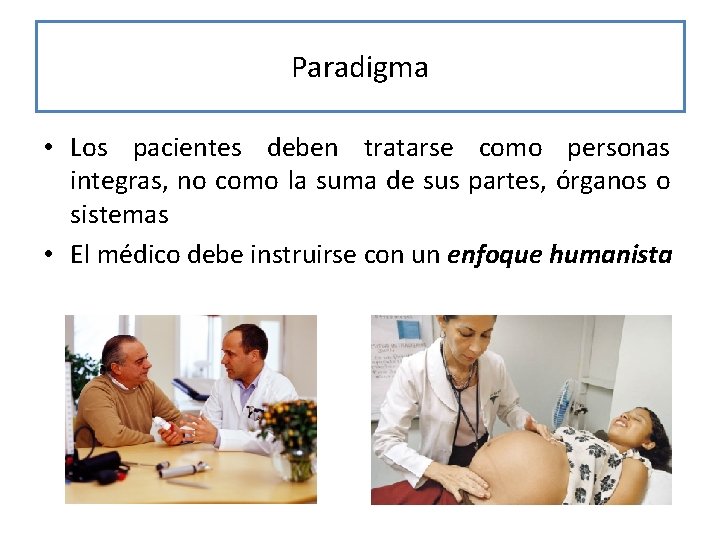 Paradigma • Los pacientes deben tratarse como personas integras, no como la suma de