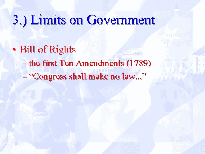 3. ) Limits on Government • Bill of Rights – the first Ten Amendments