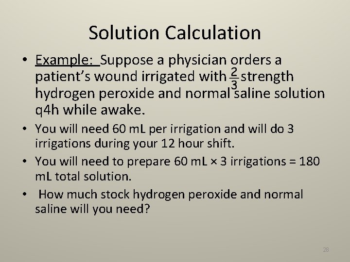 Solution Calculation • Example: Suppose a physician orders a patient’s wound irrigated with strength