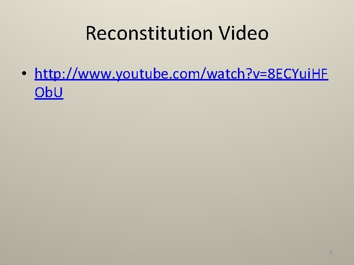 Reconstitution Video • http: //www. youtube. com/watch? v=8 ECYui. HF Ob. U 8 