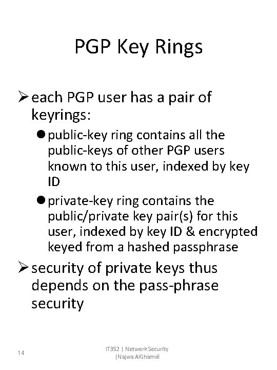 PGP Key Rings Ø each PGP user has a pair of keyrings: l public-key PGP Key Rings Ø each PGP user has a pair of keyrings: l public-key