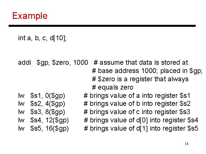 Example int a, b, c, d[10]; addi $gp, $zero, 1000 # assume that data