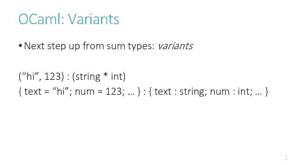 OCaml: Variants • Next step up from sum types: variants (“hi”, 123) : (string