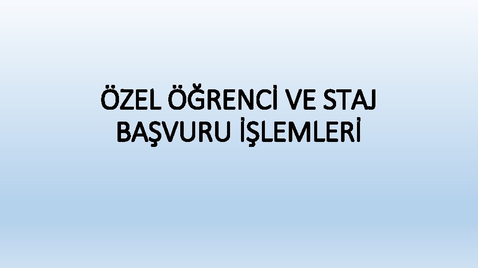 ÖZEL ÖĞRENCİ VE STAJ BAŞVURU İŞLEMLERİ 