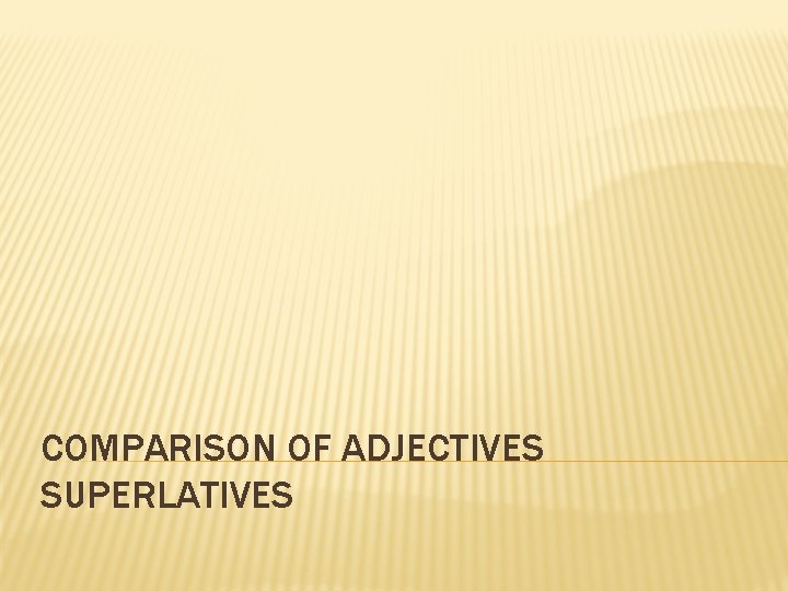 COMPARISON OF ADJECTIVES SUPERLATIVES 