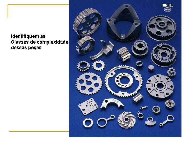 Identifiquem as Classes de complexidade dessas peças PMT 2412 em 2006 aula 5 