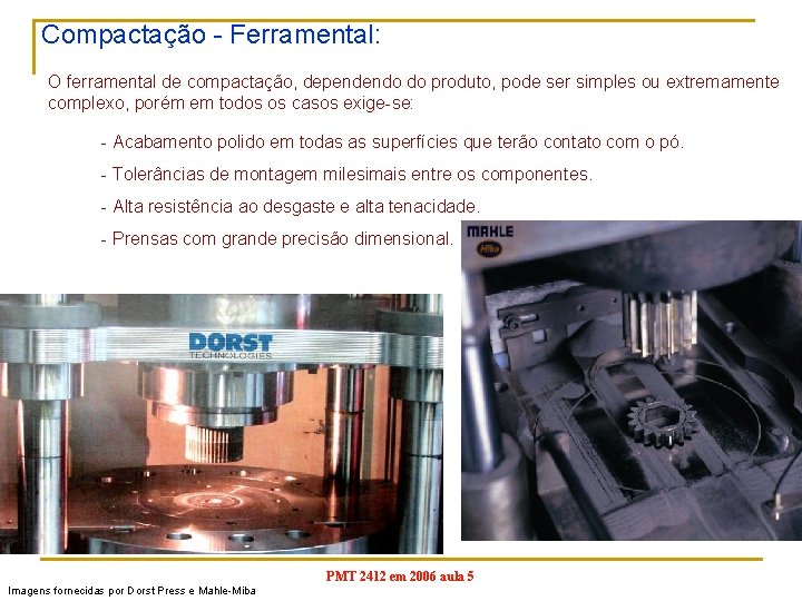 Compactação - Ferramental: O ferramental de compactação, dependendo do produto, pode ser simples ou