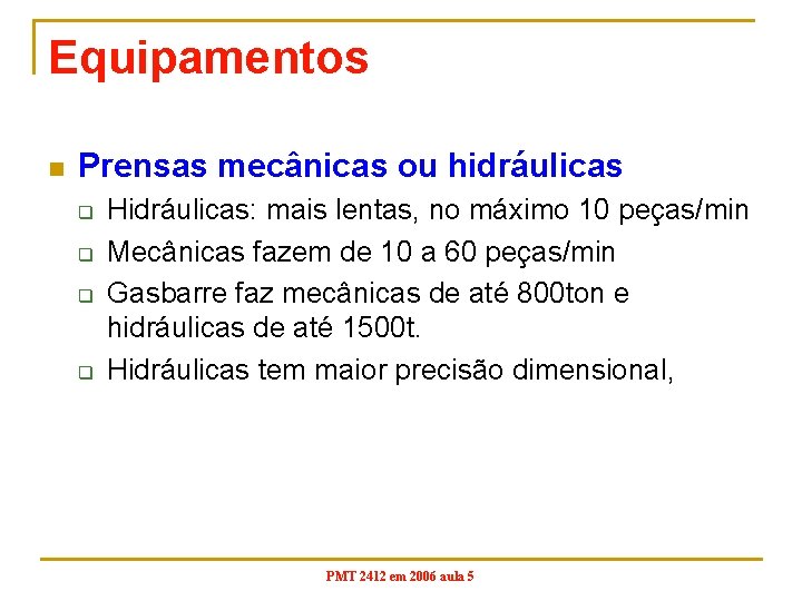 Equipamentos n Prensas mecânicas ou hidráulicas q q Hidráulicas: mais lentas, no máximo 10