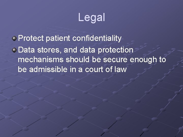 Legal Protect patient confidentiality Data stores, and data protection mechanisms should be secure enough