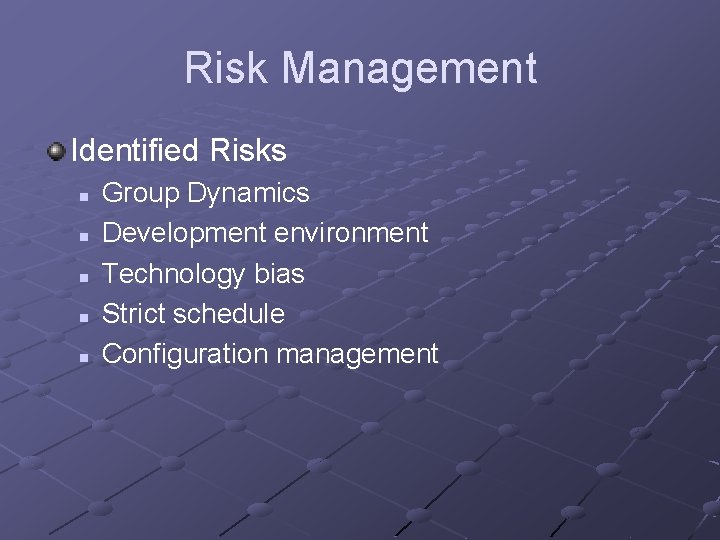 Risk Management Identified Risks n n n Group Dynamics Development environment Technology bias Strict