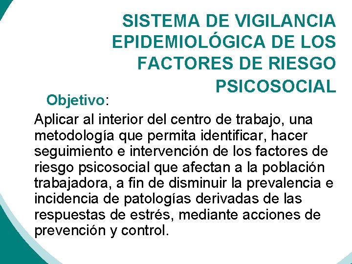 SISTEMA DE VIGILANCIA EPIDEMIOLÓGICA DE LOS FACTORES DE RIESGO PSICOSOCIAL Objetivo: Aplicar al interior