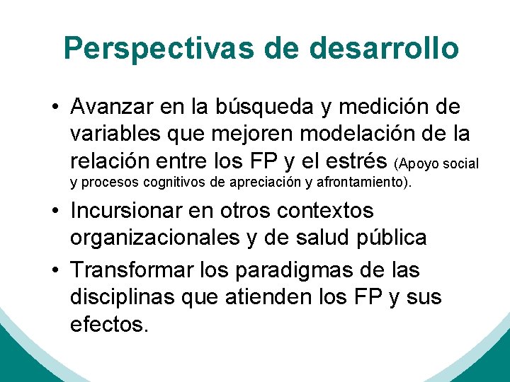 Perspectivas de desarrollo • Avanzar en la búsqueda y medición de variables que mejoren