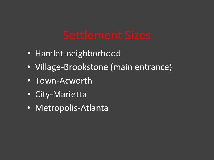 Settlement Sizes • • • Hamlet-neighborhood Village-Brookstone (main entrance) Town-Acworth City-Marietta Metropolis-Atlanta 
