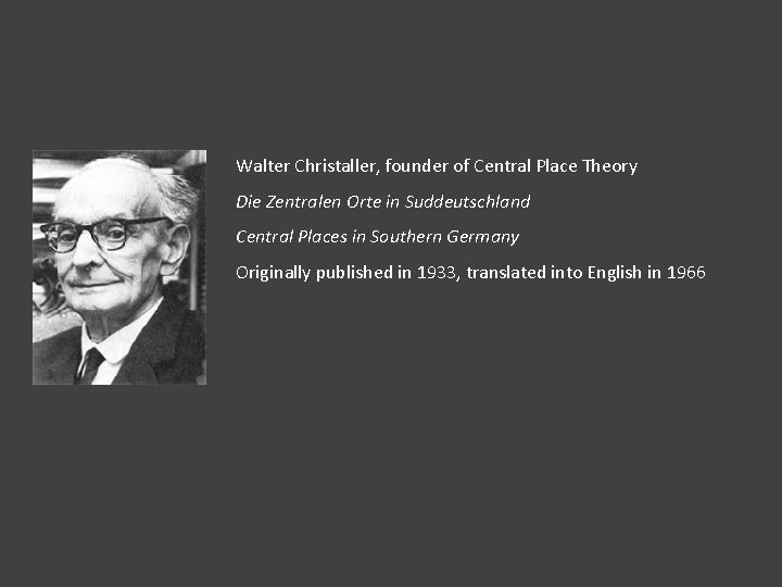 Walter Christaller, founder of Central Place Theory Die Zentralen Orte in Suddeutschland Central Places