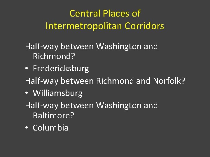 Central Places of Intermetropolitan Corridors Half-way between Washington and Richmond? • Fredericksburg Half-way between
