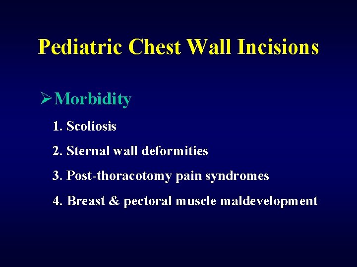 Pediatric Chest Wall Incisions ØMorbidity 1. Scoliosis 2. Sternal wall deformities 3. Post-thoracotomy pain