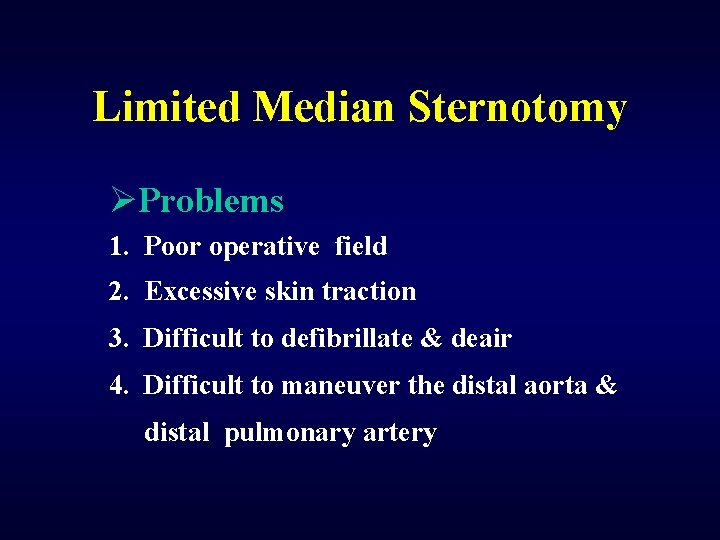 Limited Median Sternotomy ØProblems 1. Poor operative field 2. Excessive skin traction 3. Difficult