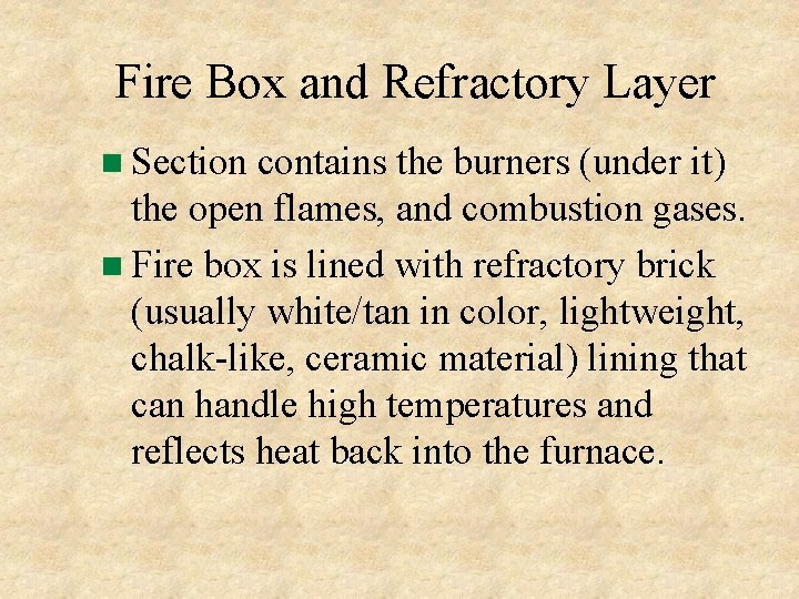 Fire Box and Refractory Layer Section contains the burners (under it) the open flames, Fire Box and Refractory Layer Section contains the burners (under it) the open flames,