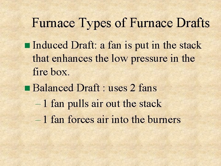 Furnace Types of Furnace Drafts Induced Draft: a fan is put in the stack Furnace Types of Furnace Drafts Induced Draft: a fan is put in the stack