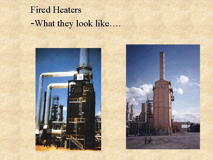 Fired Heaters -What they look like…. Fired Heaters -What they look like….