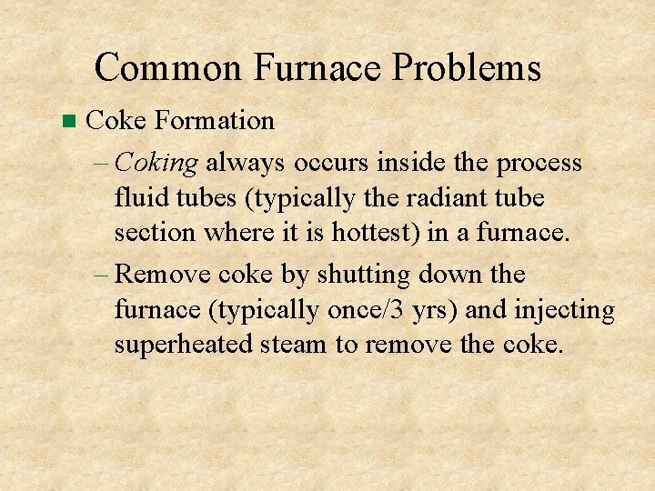 Common Furnace Problems Coke Formation – Coking always occurs inside the process fluid tubes Common Furnace Problems Coke Formation – Coking always occurs inside the process fluid tubes