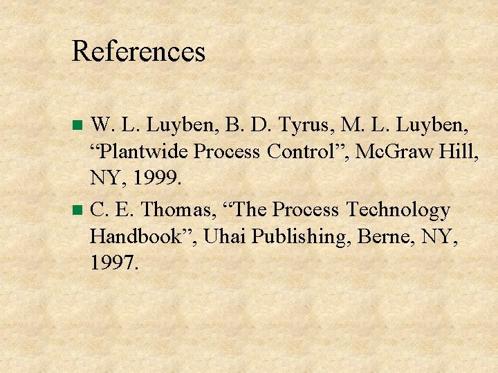 References W. L. Luyben, B. D. Tyrus, M. L. Luyben, “Plantwide Process Control”, Mc. References W. L. Luyben, B. D. Tyrus, M. L. Luyben, “Plantwide Process Control”, Mc.