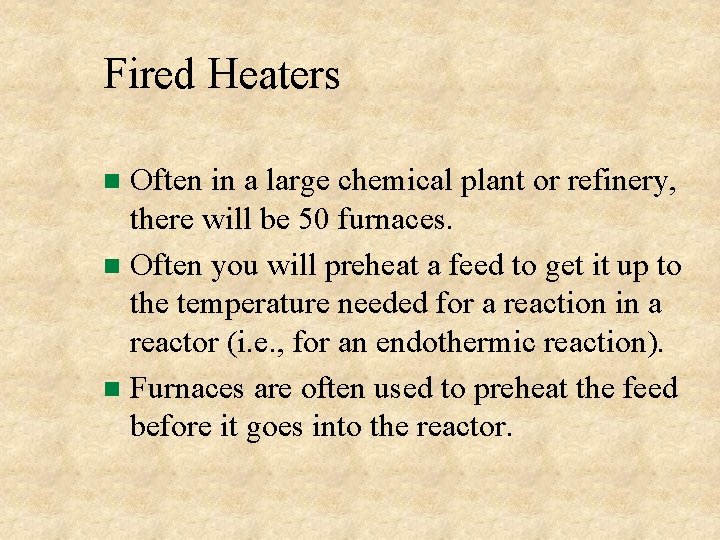 Fired Heaters Often in a large chemical plant or refinery, there will be 50 Fired Heaters Often in a large chemical plant or refinery, there will be 50