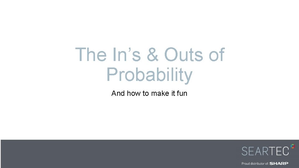 The In’s & Outs of Probability And how to make it fun 