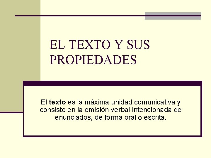 EL TEXTO Y SUS PROPIEDADES El texto es la máxima unidad comunicativa y consiste EL TEXTO Y SUS PROPIEDADES El texto es la máxima unidad comunicativa y consiste