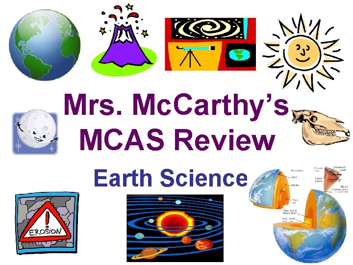 Mrs. Mc. Carthy’s MCAS Review Earth Science 