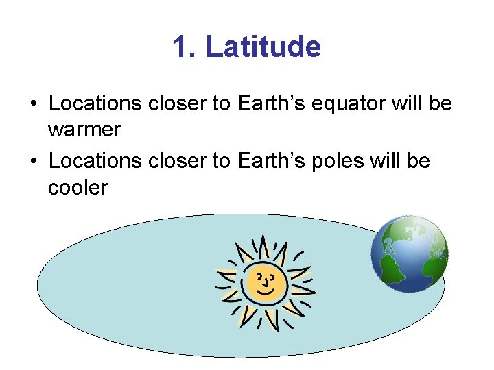 1. Latitude • Locations closer to Earth’s equator will be warmer • Locations closer