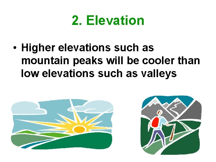 2. Elevation • Higher elevations such as mountain peaks will be cooler than low