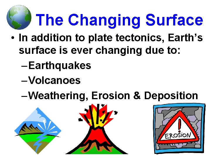 The Changing Surface • In addition to plate tectonics, Earth’s surface is ever changing The Changing Surface • In addition to plate tectonics, Earth’s surface is ever changing