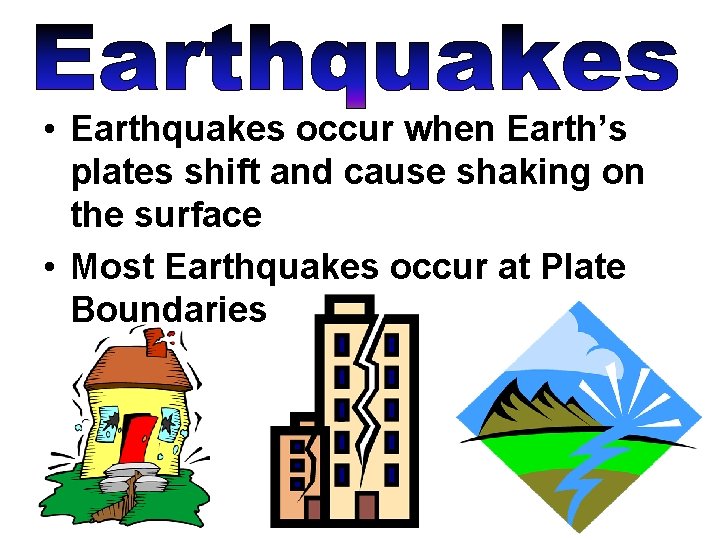  • Earthquakes occur when Earth’s plates shift and cause shaking on the surface