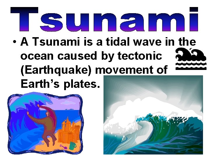 • A Tsunami is a tidal wave in the ocean caused by tectonic • A Tsunami is a tidal wave in the ocean caused by tectonic