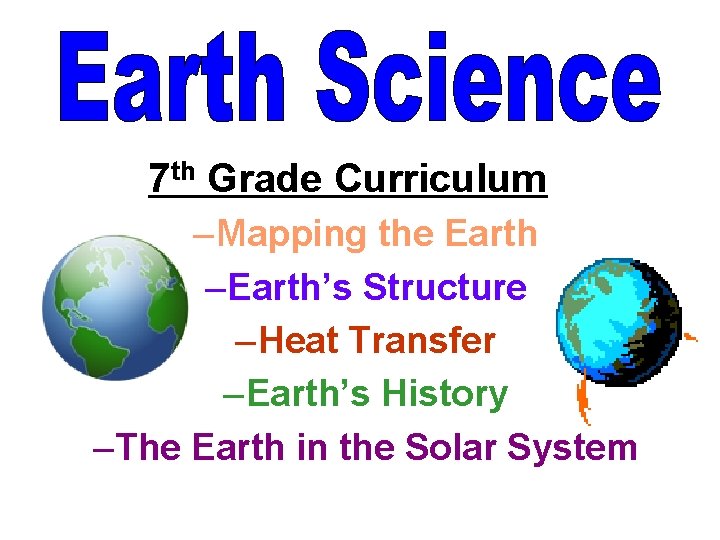7 th Grade Curriculum – Mapping the Earth – Earth’s Structure – Heat Transfer 7 th Grade Curriculum – Mapping the Earth – Earth’s Structure – Heat Transfer