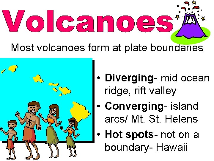 Most volcanoes form at plate boundaries • Diverging- mid ocean ridge, rift valley •