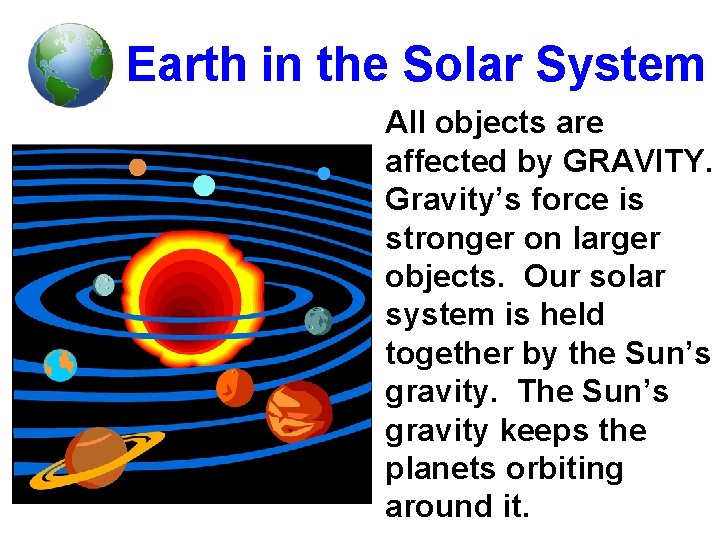 Earth in the Solar System All objects are affected by GRAVITY. Gravity’s force is