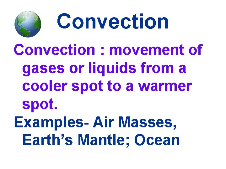 Convection : movement of gases or liquids from a cooler spot to a warmer
