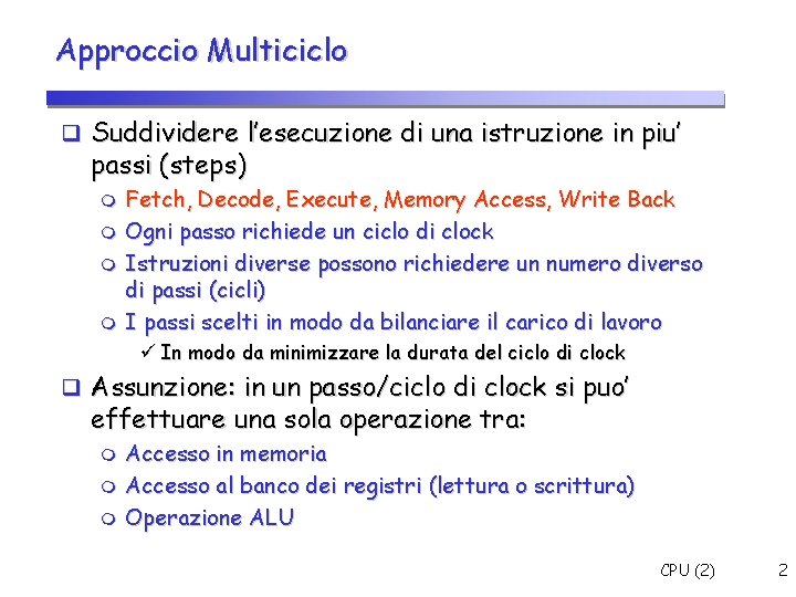 Approccio Multiciclo Suddividere l’esecuzione di una istruzione in piu’ passi (steps) Fetch, Decode, Execute,