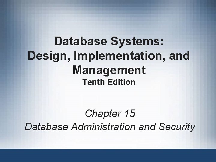 Database Systems: Design, Implementation, and Management Tenth Edition Chapter 15 Database Administration and Security