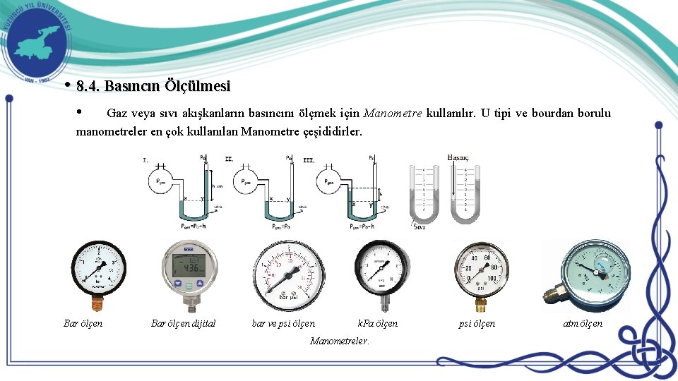  • 8. 4. Basıncın Ölçülmesi • Gaz veya sıvı akışkanların basıncını ölçmek için