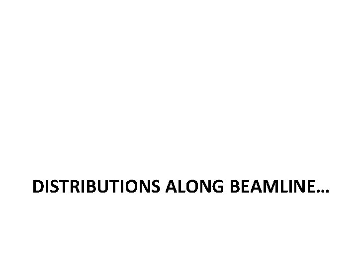 DISTRIBUTIONS ALONG BEAMLINE… 