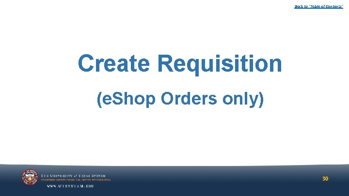 Back to ‘Table of Contents’ Create Requisition (e. Shop Orders only) 30 Back to ‘Table of Contents’ Create Requisition (e. Shop Orders only) 30