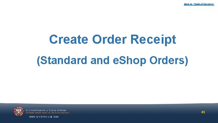 Back to ‘Table of Contents’ Create Order Receipt (Standard and e. Shop Orders) 43 Back to ‘Table of Contents’ Create Order Receipt (Standard and e. Shop Orders) 43