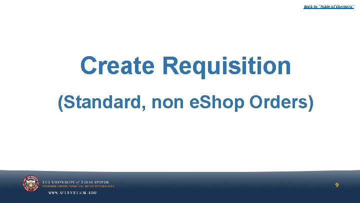 Back to ‘Table of Contents’ Create Requisition (Standard, non e. Shop Orders) 9 Back to ‘Table of Contents’ Create Requisition (Standard, non e. Shop Orders) 9