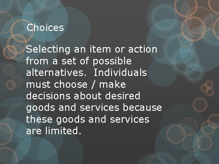 Choices Selecting an item or action from a set of possible alternatives. Individuals must