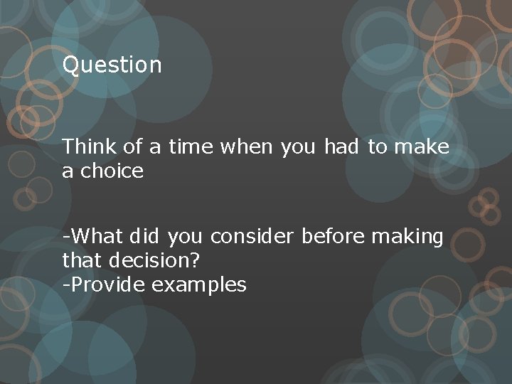 Question Think of a time when you had to make a choice -What did