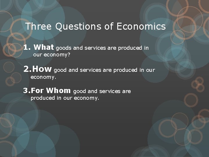 Three Questions of Economics 1. What goods and services are produced in our economy?